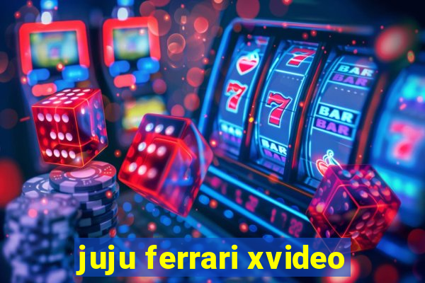 juju ferrari xvideo